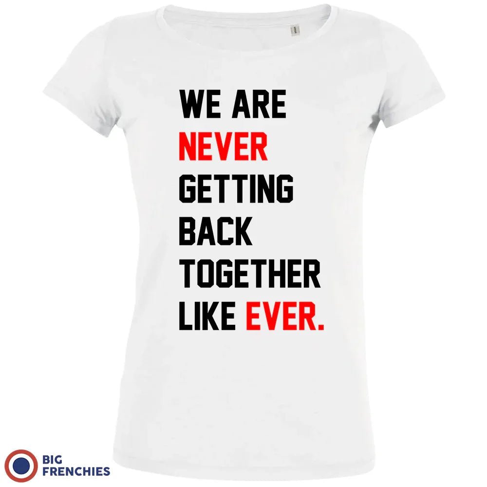 We Are Never Getting Back Together Like Ever Women's Organic Cotton Tee - Create Marketplace